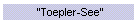 "Toepler-See"